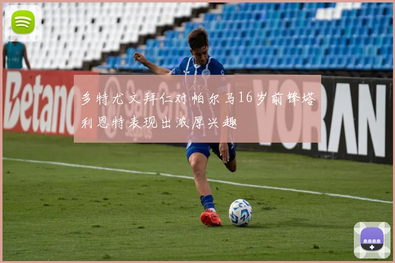 多特尤文拜仁对帕尔马16岁前锋塔利恩特表现出浓厚兴趣