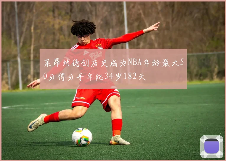 莱昂纳德创历史成为NBA年龄最大50分得分手年纪34岁182天